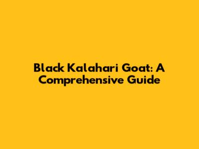 Black Kalahari Goat: A Comprehensive Guide