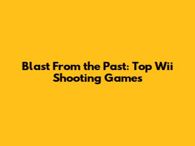 Blast From the Past: Top Wii Shooting Games