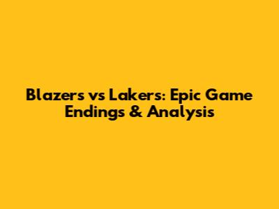 Blazers vs Lakers: Epic Game Endings & Analysis