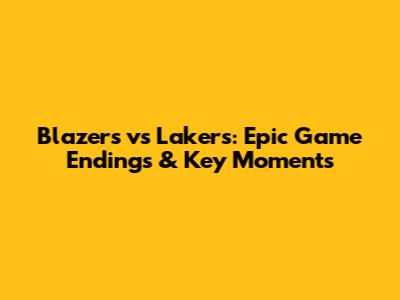 Blazers vs Lakers: Epic Game Endings & Key Moments