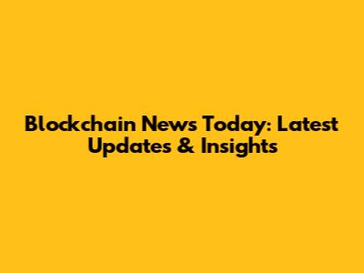 Blockchain News Today: Latest Updates & Insights