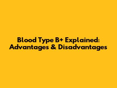 Blood Type B+ Explained: Advantages & Disadvantages