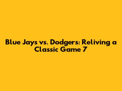 Blue Jays vs. Dodgers: Reliving a Classic Game 7