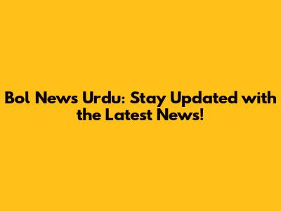 Bol News Urdu: Stay Updated with the Latest News!