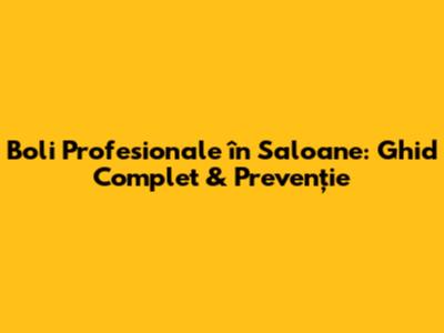 Boli Profesionale în Saloane: Ghid Complet & Prevenție