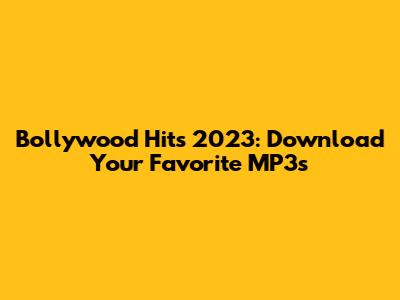 Bollywood Hits 2023: Download Your Favorite MP3s