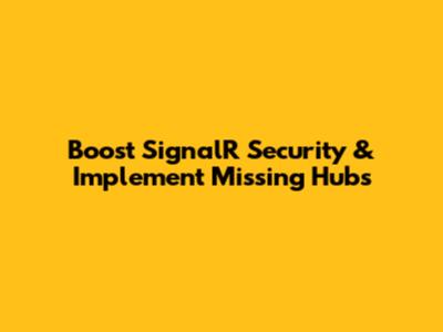 Boost SignalR Security & Implement Missing Hubs