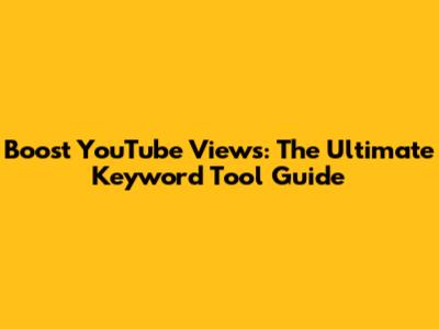 Boost YouTube Views: The Ultimate Keyword Tool Guide