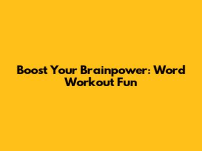 Boost Your Brainpower: Word Workout Fun