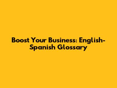 Boost Your Business: English-Spanish Glossary