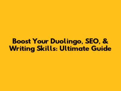 Boost Your Duolingo, SEO, & Writing Skills: Ultimate Guide