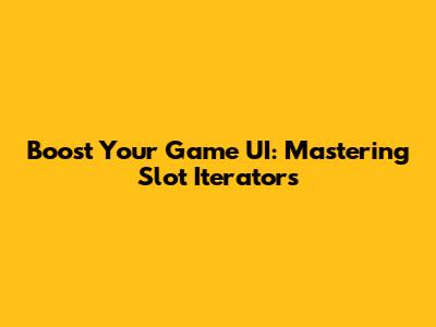 Boost Your Game UI: Mastering Slot Iterators
