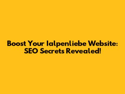 Boost Your Ialpenliebe Website: SEO Secrets Revealed!