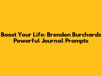 Boost Your Life: Brendon Burchard's Powerful Journal Prompts