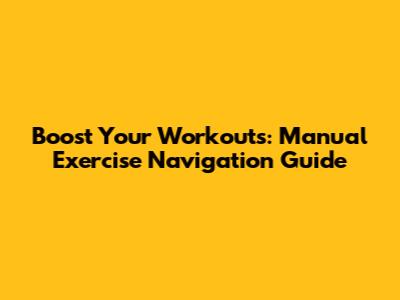 Boost Your Workouts: Manual Exercise Navigation Guide