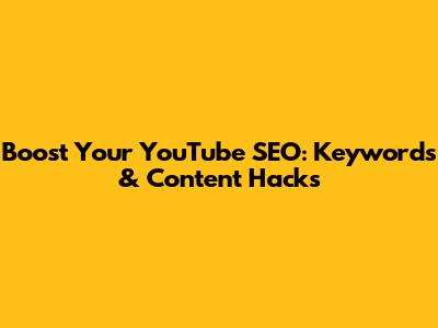 Boost Your YouTube SEO: Keywords & Content Hacks