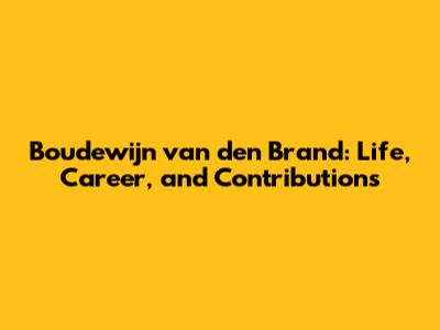 Boudewijn van den Brand: Life, Career, and Contributions