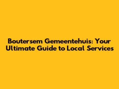 Boutersem Gemeentehuis: Your Ultimate Guide to Local Services