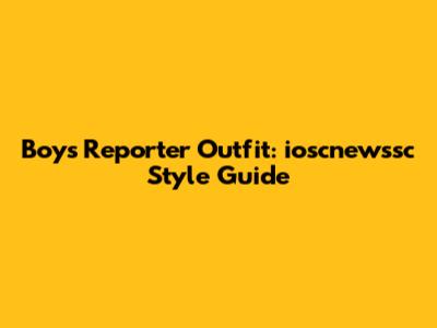 Boy's Reporter Outfit: ioscnewssc Style Guide
