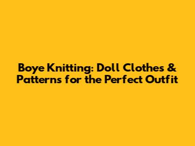 Boye Knitting: Doll Clothes & Patterns for the Perfect Outfit