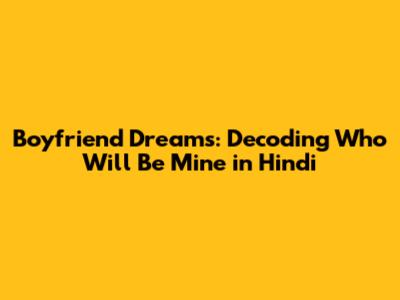 Boyfriend Dreams: Decoding "Who Will Be Mine" in Hindi