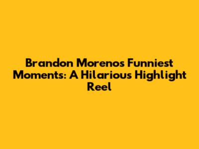 Brandon Moreno's Funniest Moments: A Hilarious Highlight Reel
