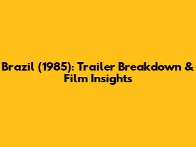 Brazil (1985): Trailer Breakdown & Film Insights