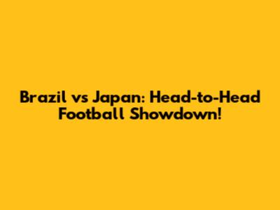 Brazil vs Japan: Head-to-Head Football Showdown!