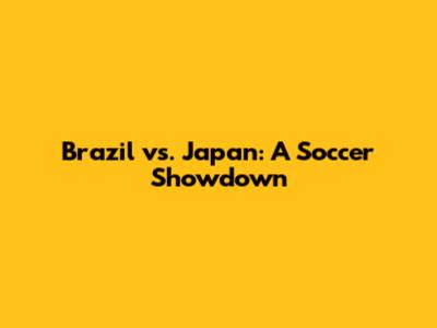 Brazil vs. Japan: A Soccer Showdown