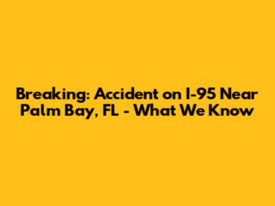 Breaking: Accident on I-95 Near Palm Bay, FL - What We Know