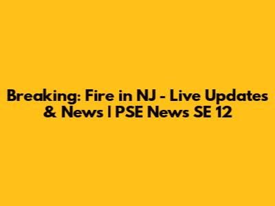 Breaking: Fire in NJ - Live Updates & News | PSE News SE 12