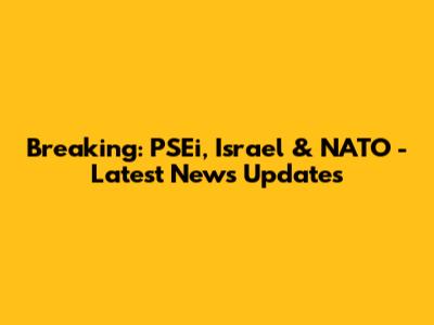 Breaking: PSEi, Israel & NATO - Latest News Updates
