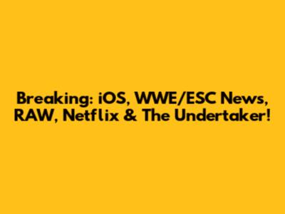 Breaking: iOS, WWE/ESC News, RAW, Netflix & The Undertaker!