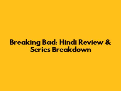 Breaking Bad: Hindi Review & Series Breakdown