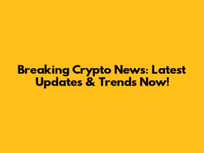 Breaking Crypto News: Latest Updates & Trends Now!