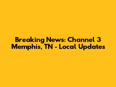 Breaking News: Channel 3 Memphis, TN - Local Updates
