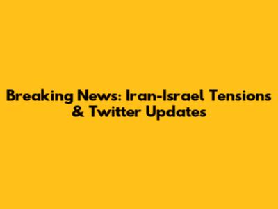 Breaking News: Iran-Israel Tensions & Twitter Updates