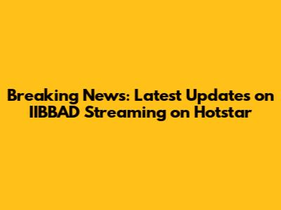 Breaking News: Latest Updates on IIBBAD Streaming on Hotstar
