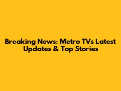 Breaking News: Metro TV's Latest Updates & Top Stories
