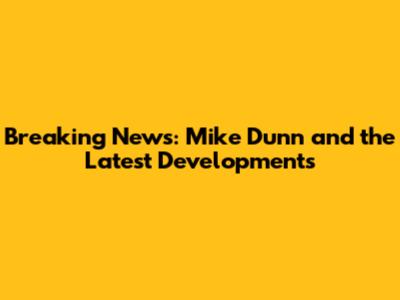 Breaking News: Mike Dunn and the Latest Developments