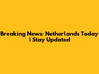 Breaking News: Netherlands Today | Stay Updated