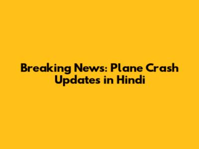 Breaking News: Plane Crash Updates in Hindi