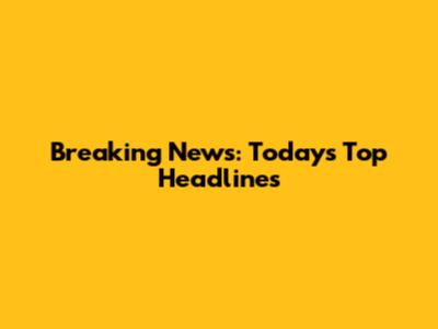 Breaking News: Today's Top Headlines