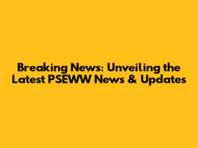 Breaking News: Unveiling the Latest PSEWW News & Updates