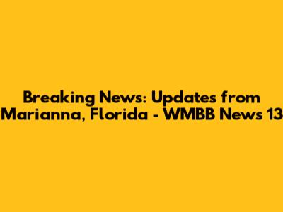 Breaking News: Updates from Marianna, Florida - WMBB News 13