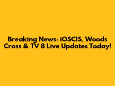 Breaking News: iOSCIS, Woods Cross & TV 8 Live Updates Today!