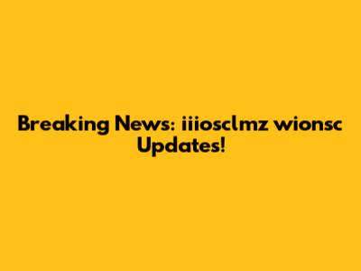 Breaking News: iiiosclmz wionsc Updates!