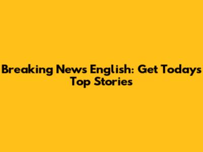 Breaking News English: Get Today's Top Stories