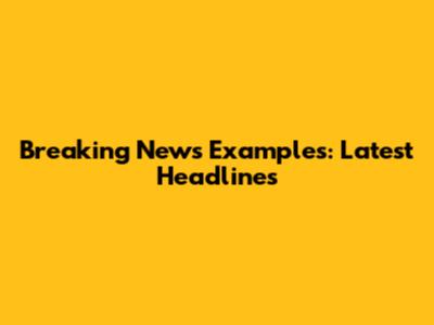 Breaking News Examples: Latest Headlines