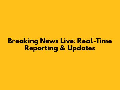 Breaking News Live: Real-Time Reporting & Updates